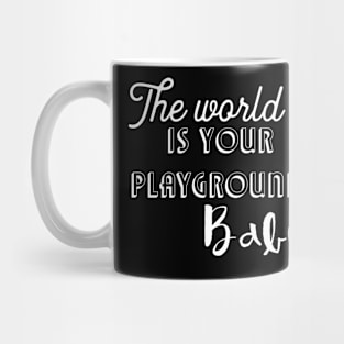 The world is your playground, baby Mug
